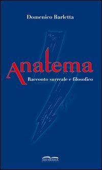 Anatema. Racconto surreale e filosofico - Domenico Barletta - Libro Artebaria 2012 | Libraccio.it