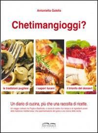 Chetimangioggi? Un diario di cucina, più che una raccolta di ricette - Antonietta Galella - Libro Artebaria 2013 | Libraccio.it