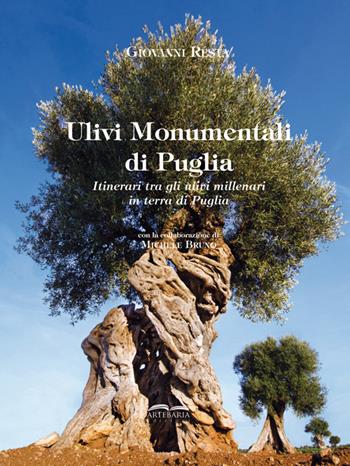 Ulivi monumentali di Puglia. Itinerari tra gli ulivi millenari in terra di Puglia. Ediz. a colori - Giovanni Resta - Libro Artebaria 2015 | Libraccio.it
