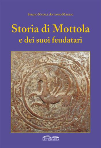 Storia di Mottola e dei suoi feudatari - Sergio Natale Antonio Maglio - Libro Artebaria 2016 | Libraccio.it