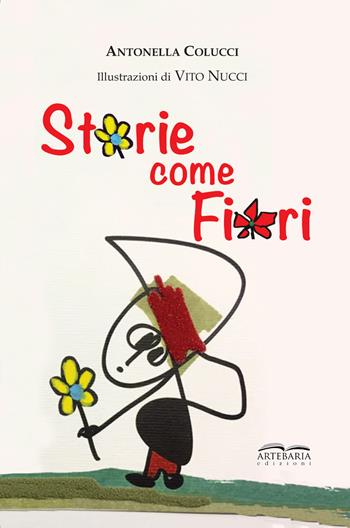 Storie come fiori. Per sentirsi meno soli, perché siamo io e te e con la fantasia siamo in tre! Ediz. illustrata - Antonella Colucci - Libro Artebaria 2018 | Libraccio.it