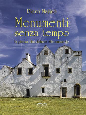 Monumenti senza tempo. La pietra, dai dolmen alle masserie. Nuova ediz. - Piero Marinò - Libro Artebaria 2019 | Libraccio.it