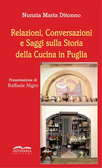 Relazioni, conversazioni e saggi sulla storia della cucina in Puglia. Nuova ediz. - Nunzia Maria Ditonno - Libro Artebaria 2020 | Libraccio.it