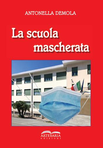 La scuola mascherata - Antonella Demola - Libro Artebaria 2021 | Libraccio.it