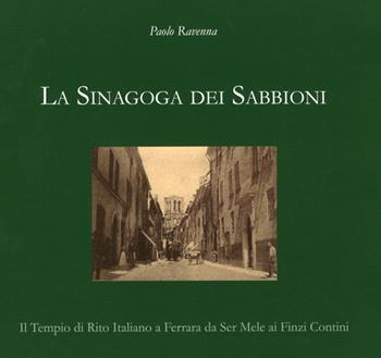 La sinagoga dei Sabbioni. Il tempio di rito italiano a Ferrara da Ser Mele ai Finzi Contini - Paolo Ravenna - Libro Edisai 2012 | Libraccio.it