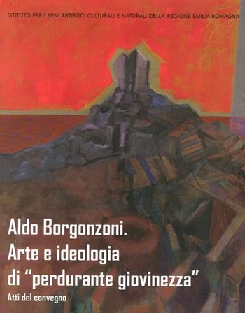 Aldo Borgonzoni. Arte e ideologia di «perdurante giovinezza». Atti del Convegno  - Libro Edisai 2014 | Libraccio.it