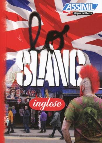 Lo slang inglese - Anthony Bulger - Libro Assimil Italia 2016, Lingue in libertà | Libraccio.it