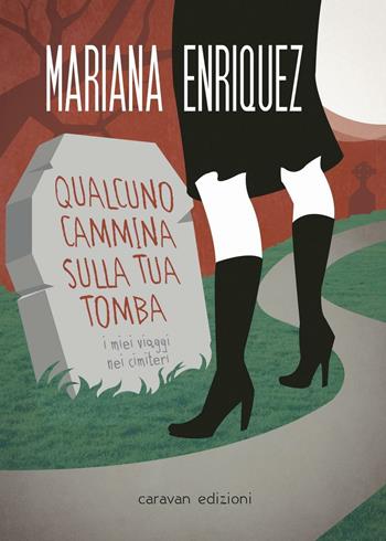Qualcuno cammina sulla tua tomba. I miei viaggi nei cimiteri - Mariana Enriquez - Libro Caravan Edizioni 2017 | Libraccio.it