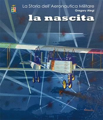 La storia dell'aeronautica militare. La nascita - Gregory Alegi - Libro Aviator 2015 | Libraccio.it