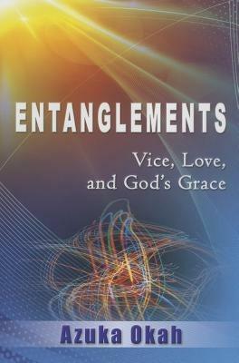 Entanglements. Vice, love, and God's grace - Azuka Okah - Libro Destiny Image Europe 2011 | Libraccio.it