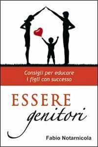 Essere genitori. Consigli per educare i figli con successo - Fabio Notarnicola - Libro Destiny Image Europe 2012 | Libraccio.it