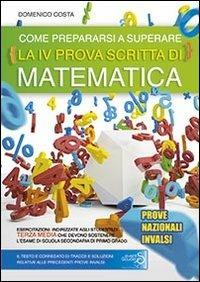 Come prepararsi a superare la 4ª prova scritta di matematica. Prove nazionali INVALSI esame scuola secondaria di primo grado - Domenico Costa - Libro Eventi Scuola 2014, Quaderni operativi | Libraccio.it