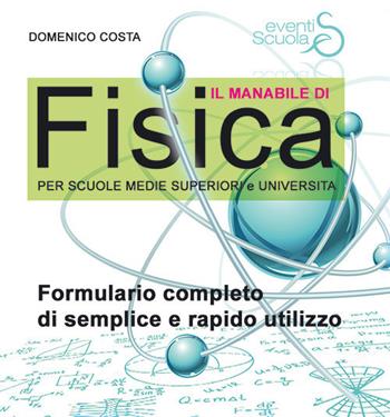 Il manabile di fisica. Formulario completo di semplice e rapido utilizzo. Per scuole medie superiori e università. Ediz. per la scuola - Domenico Costa - Libro Eventi Scuola 2017 | Libraccio.it