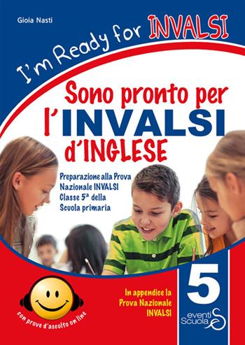 I'm ready for INVALSI. Sono pronto per l'INVALSI di inglese. Preparazione alla prova nazionale invalsi classe 5ª scuola primaria. Con espansione online - Teresa Alviti, Gioia Nasti, Stephen J. Spedding - Libro Eventi Scuola 2019, Invalsi | Libraccio.it