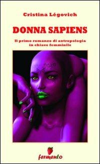 Donna sapiens. Il primo romanzo di antropologia in chiave femminile - Cristina Légovich - Libro Fermento 2010, Donne per le donne | Libraccio.it