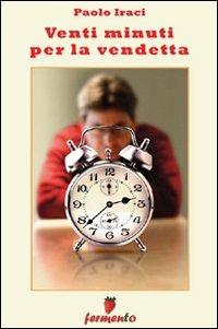 Venti minuti per la vendetta - Paolo Iraci - Libro Fermento 2011, Percorsi dell'anima | Libraccio.it