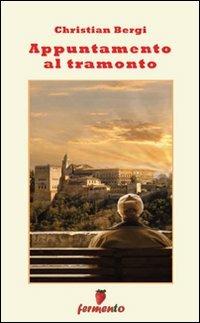 Appuntamento al tramonto - Christian Bergi - Libro Fermento 2011, Percorsi dell'anima | Libraccio.it