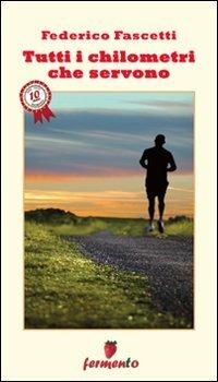 Tutti i chilometri che servono - Federico Fascetti - Libro Fermento 2012, Percorsi dell'anima | Libraccio.it
