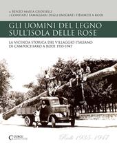 Gli uomini del legno sull'isola delle rose. La vicenda storica del villaggio italiano di Campochiaro a Rodi 1935-1947