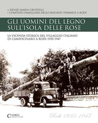 Gli uomini del legno sull'isola delle rose. La vicenda storica del villaggio italiano di Campochiaro a Rodi 1935-1947 - Renzo Maria Grosselli - Libro Curcu & Genovese Ass. 2012 | Libraccio.it