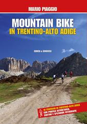 Mountain bike in Trentino Alto Adige. 18 itinerari con profilo altimetrico, cartine e splendide fotografie
