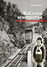 Bolzano scomparsa. La città e i dintorni nelle vecchie cronache. Vol. 5 - Ettore Frangipane - Libro Curcu & Genovese Ass. 2013 | Libraccio.it