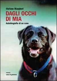 Dagli occhi di Mia. Autobiografia di un cane - Stefano Margheri - Libro Curcu & Genovese Ass. 2013 | Libraccio.it