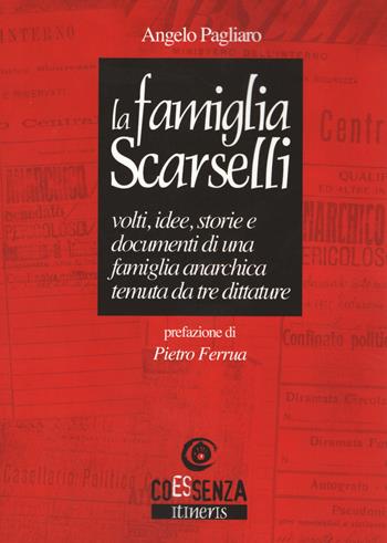 La famiglia Scarselli. Volti, idee, storie e documenti di una famiglia anarchica temuta da tre dittature - Angelo Pagliaro - Libro Coessenza 2012 | Libraccio.it