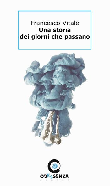 Una storia dei giorni che passano - Francesco Vitali - Libro Coessenza 2016, Echoes | Libraccio.it