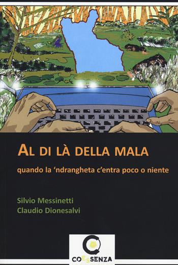 Al di là della mala. Quando la 'ndrangheta c'entra poco o niente - Silvio Messinetti, Claudio Dionesalvi - Libro Coessenza 2014, Otus | Libraccio.it