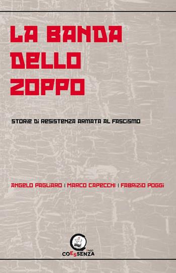 La banda dello zoppo. Storie di resistenza armata al fascismo - Angelo Pagliaro, Marco Capecchi, Fabrizio Poggi - Libro Coessenza 2016 | Libraccio.it