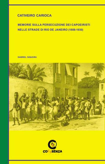 Cativeiro Carioca. Memorie sulla persecuzione dei capoeiristi nelle strade di Rio de Janeiro (1888-1930) - Gabriel Siqueira - Libro Coessenza 2016, Mistura | Libraccio.it