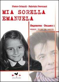 Mia sorella Emanuela. Sequestro Orlandi: voglio tutta la verità - Pietro Orlandi, Fabrizio Peronaci - Libro Edizioni Anordest 2011, Casi controcorrente | Libraccio.it