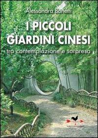 I piccoli giardini cinesi tra contemplazione e sorpresa. Ediz. illustrata - Alessandra Bonetti - Libro Edizioni Anordest 2010 | Libraccio.it