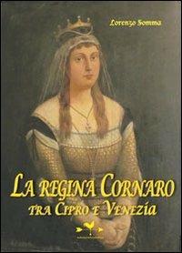 La regina Cornaro. Tra Cipro e Venezia - Lorenzo Somma - Libro Edizioni Anordest 2010, Biografie controcorrente | Libraccio.it