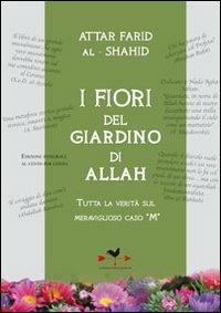 I fiori del giardino di Allah. Tutta la verità sul magnifico caso «M» - Al-Shahid Attar Farid - Libro Edizioni Anordest 2011, Saggi | Libraccio.it
