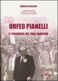 Orfeo Pianelli. Il presidente del Toro campione - Sabrina Gonzatto - Libro Edizioni Anordest 2011, Biografie controcorrente | Libraccio.it