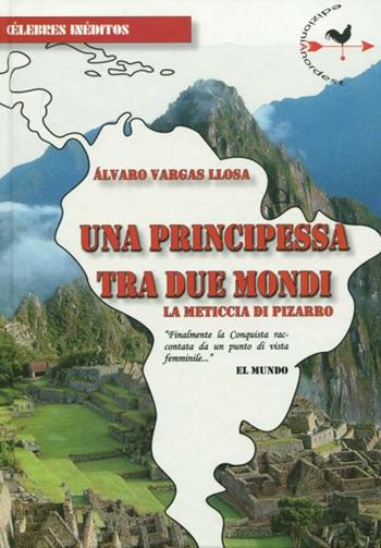 Una principessa tra due mondi. La meticcia di Pizarro - Alvaro Vargas Llosa - Libro Edizioni Anordest 2012, Célebres inéditos | Libraccio.it