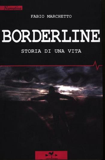 Borderline. Storia di una vita - Fabio Marchetto - Libro Edizioni Anordest 2012, Casi controcorrente | Libraccio.it