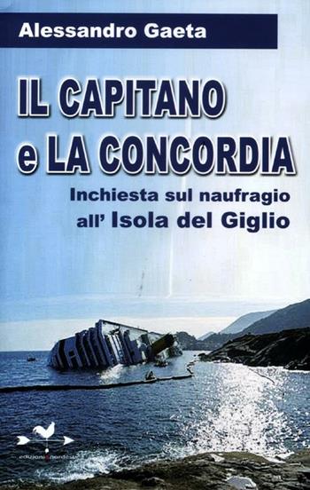 Il capitano e la Concordia. Inchiesta sul naufragio all'Isola del Giglio - Alessandro Gaeta - Libro Edizioni Anordest 2012 | Libraccio.it