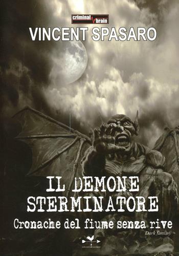 Il demone sterminatore. Cronache del fiume senza rive - Vincent Spasaro - Libro Edizioni Anordest 2013, Criminal brain | Libraccio.it