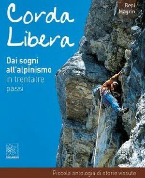 Corda libera. Dai sogni all'alpinismo in trentatré passi. Piccola antologia di storie vissute - Bepi Magrin - Libro Edelweiss 2010 | Libraccio.it