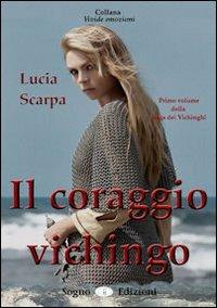 Il coraggio vichingo - Lucia Scarpa - Libro Sogno Edizioni 2010, Vivide emozioni | Libraccio.it