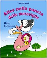 Alice nella pancia delle meraviglie - Diego Bortolozzo - Libro Sogno Edizioni 2010, Gomitolo rosso | Libraccio.it