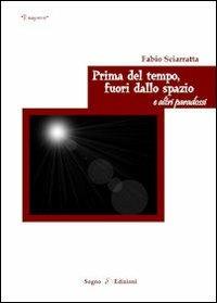 Prima del tempo fuori dallo spazio e altri paradossi - Fabio Sciarratta - Libro Sogno Edizioni 2012 | Libraccio.it