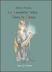 Le preghiere della Terra di Mezzo - Roberto Fontana - Libro Sogno Edizioni 2012 | Libraccio.it