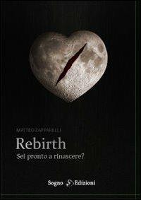 Rebirth - Matteo Zapparelli - Libro Sogno Edizioni 2013 | Libraccio.it