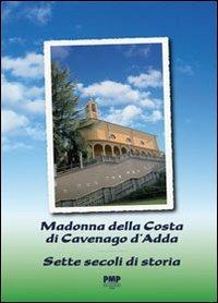 Madonna della costa di Cavenago d'Adda. Sette secoli di storia  - Libro PMP Edizioni 2012 | Libraccio.it