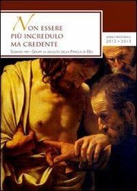 Non essere più incredulo ma credente. Sussidio per i gruppi di ascolto della parola di Dio  - Libro PMP Edizioni 2012 | Libraccio.it