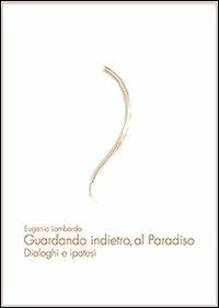 Guardando indietro, al paradiso. Dialoghi e ipotesi - Eugenio Lombardo - Libro PMP Edizioni 2013 | Libraccio.it